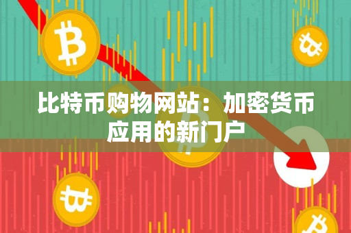 比特币购物网站：加密货币应用的新门户