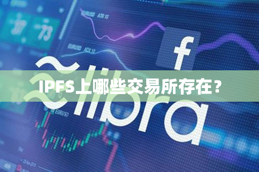 IPFS上哪些交易所存在? IPFS上哪些交易所存在?