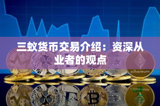 三蚁货币交易介绍:资深从业者的观点 三蚁货币交易介绍:资深从业者的观点