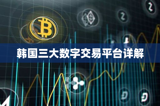 韩国三大数字交易平台详解