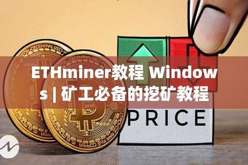 ETHminer教程 Windows | 矿工必备的挖矿教程