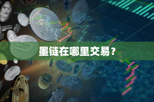 墨链在哪里交易? 墨链在哪里交易?