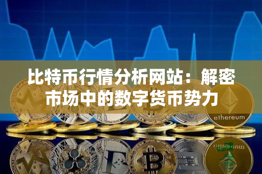 比特币行情分析网站:解密市场中的数字货币势力 比特币行情分析网站:解密市场中的数字货币势力