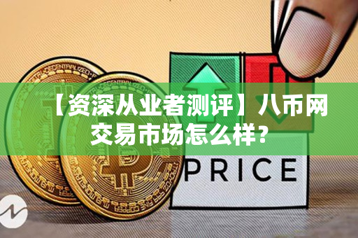 【资深从业者测评】八币网交易市场怎么样？