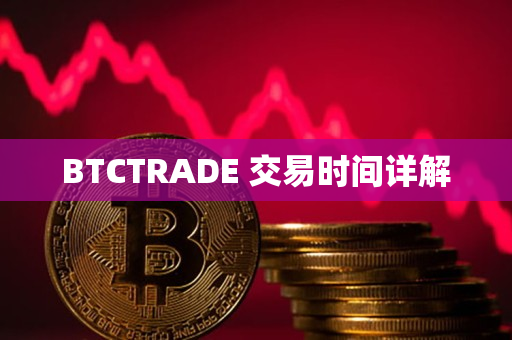 BTCTRADE 交易时间详解 BTCTRADE 交易时间详解
