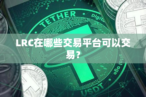 LRC在哪些交易平台可以交易? LRC在哪些交易平台可以交易?