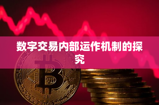 数字交易内部运作机制的探究 数字交易内部运作机制的探究