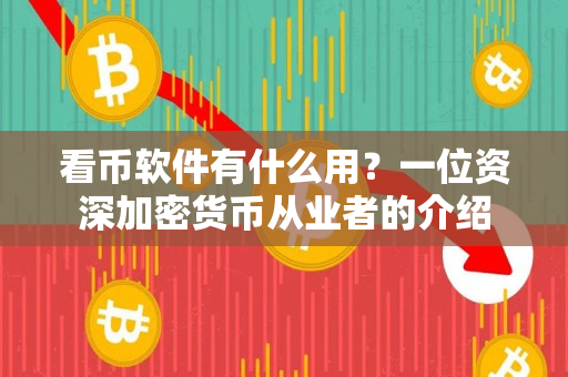 看币软件有什么用?一位资深加密货币从业者的介绍 看币软件有什么用?一位资深加密货币从业者的介绍