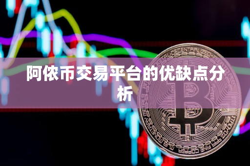 阿侬币交易平台的优缺点分析 阿侬币交易平台的优缺点分析