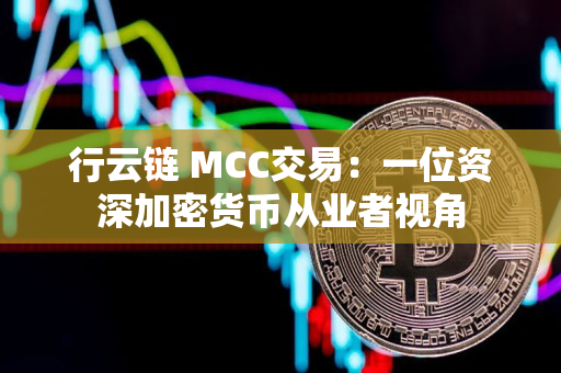 行云链 MCC交易：一位资深加密货币从业者视角