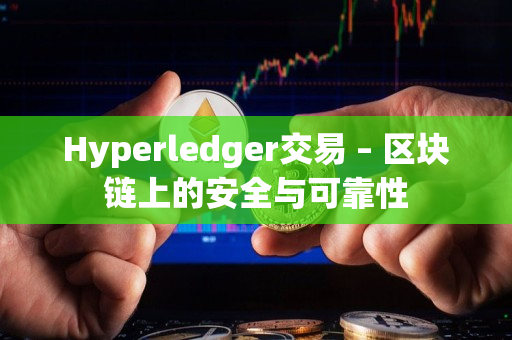 Hyperledger交易 – 区块链上的安全与可靠性