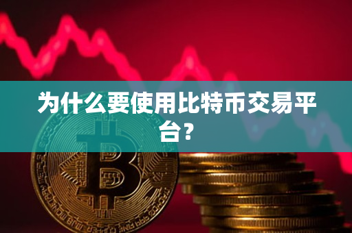 为什么要使用比特币交易平台？