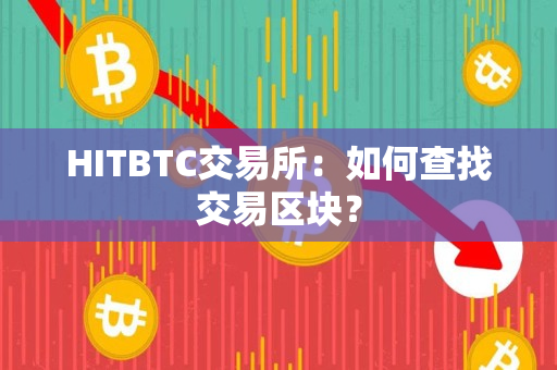HITBTC交易所:如何查找交易区块? HITBTC交易所:如何查找交易区块?