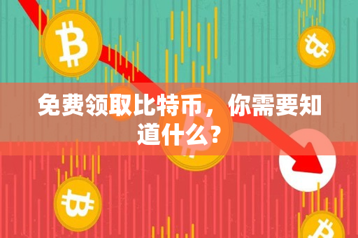 免费领取比特币,你需要知道什么? 免费领取比特币,你需要知道什么?