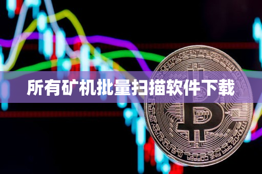 所有矿机批量扫描软件下载