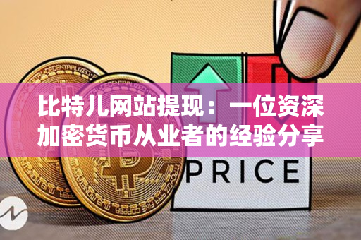 比特儿网站提现：一位资深加密货币从业者的经验分享