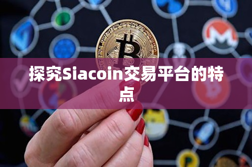 探究Siacoin交易平台的特点 探究Siacoin交易平台的特点
