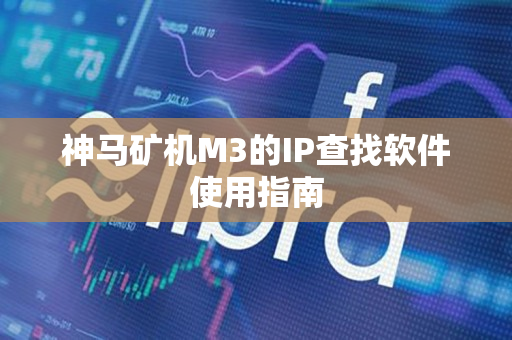 神马矿机M3的IP查找软件使用指南