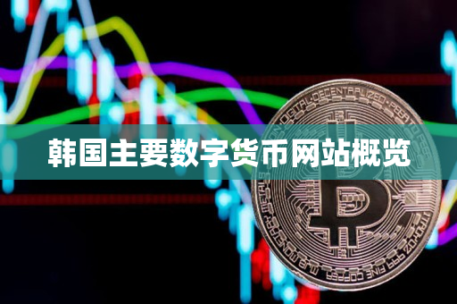 韩国主要数字货币网站概览 韩国主要数字货币网站概览
