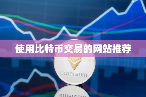 使用比特币交易的网站推荐 使用比特币交易的网站推荐