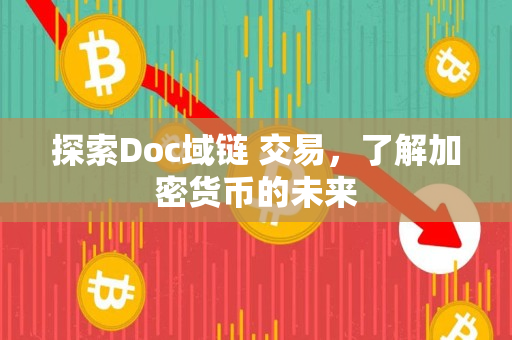 探索Doc域链 交易,了解加密货币的未来 探索Doc域链 交易,了解加密货币的未来