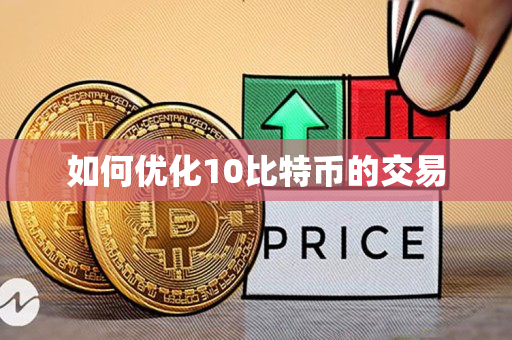 如何优化10比特币的交易
