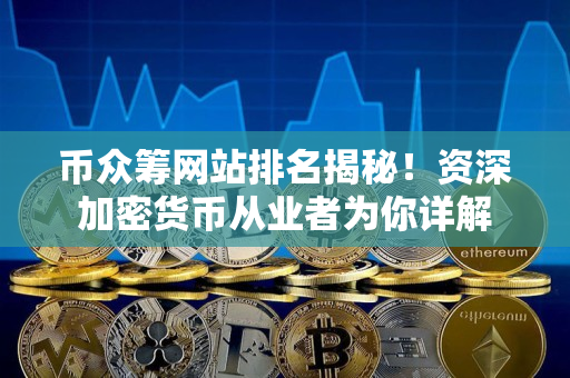币众筹网站排名揭秘！资深加密货币从业者为你详解