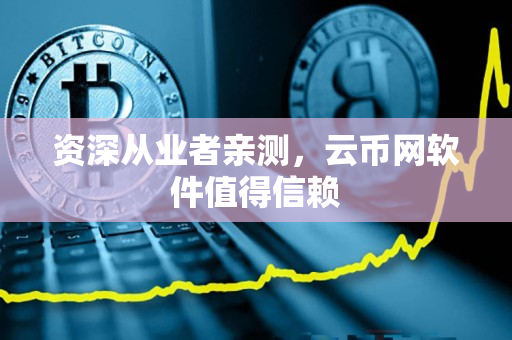 资深从业者亲测，云币网软件值得信赖
