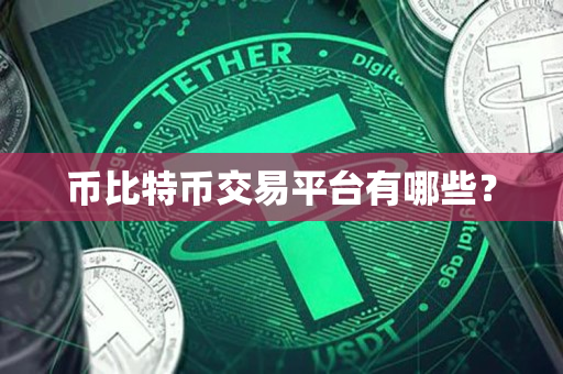 币比特币交易平台有哪些? 币比特币交易平台有哪些?