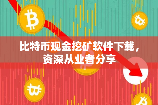比特币现金挖矿软件下载,资深从业者分享 比特币现金挖矿软件下载,资深从业者分享