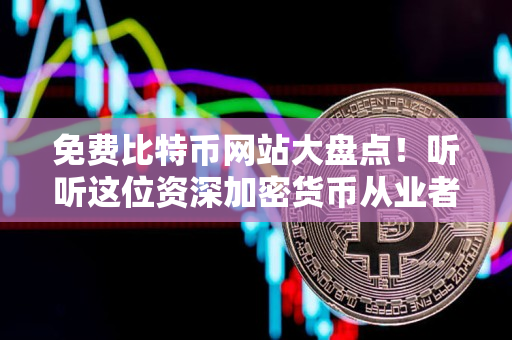 免费比特币网站大盘点!听听这位资深加密货币从业者怎么说 免费比特币网站大盘点!听听这位资深加密货币从业者怎么说