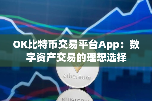 OK比特币交易平台App：数字资产交易的理想选择