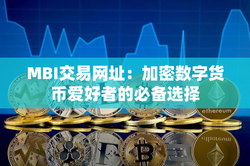 MBI交易网址：加密数字货币爱好者的必备选择