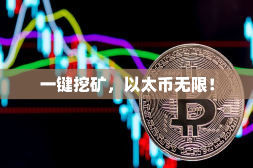 一键挖矿,以太币无限! 一键挖矿,以太币无限!