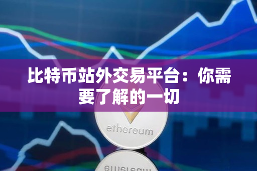 比特币站外交易平台:你需要了解的一切 比特币站外交易平台:你需要了解的一切
