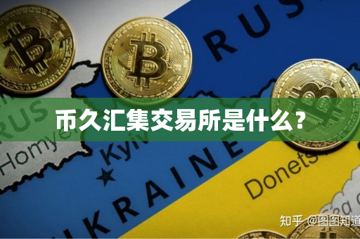 币久汇集交易所是什么? 币久汇集交易所是什么?