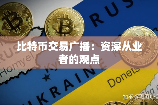 比特币交易广播：资深从业者的观点
