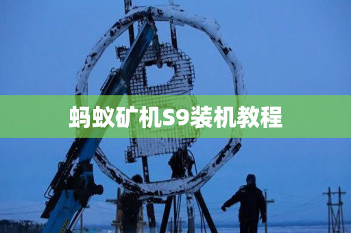 蚂蚁矿机S9装机教程 蚂蚁矿机S9装机教程