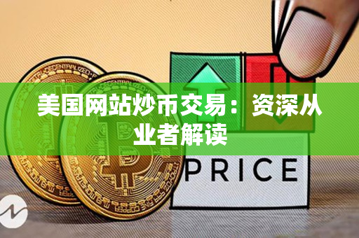 美国网站炒币交易：资深从业者解读