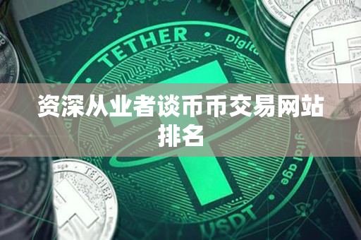 资深从业者谈币币交易网站排名 资深从业者谈币币交易网站排名