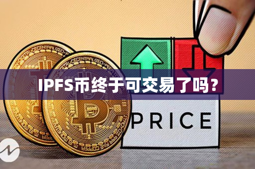 IPFS币终于可交易了吗? IPFS币终于可交易了吗?