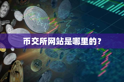 币交所网站是哪里的? 币交所网站是哪里的?