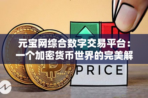 元宝网综合数字交易平台:一个加密货币世界的完美解决方案 元宝网综合数字交易平台:一个加密货币世界的完美解决方案
