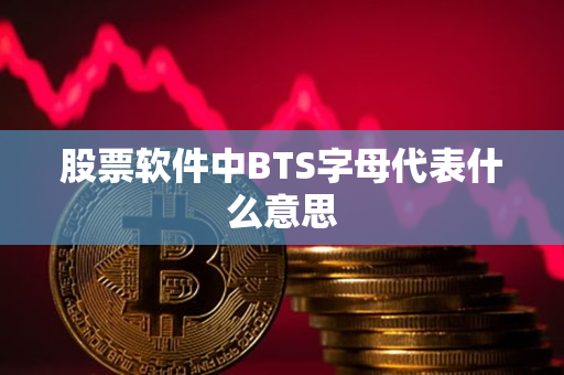 股票软件中BTS字母代表什么意思 股票软件中BTS字母代表什么意思