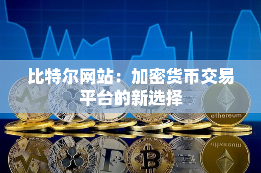 比特尔网站：加密货币交易平台的新选择