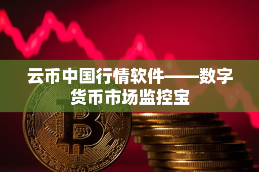 云币中国行情软件——数字货币市场监控宝 云币中国行情软件——数字货币市场监控宝