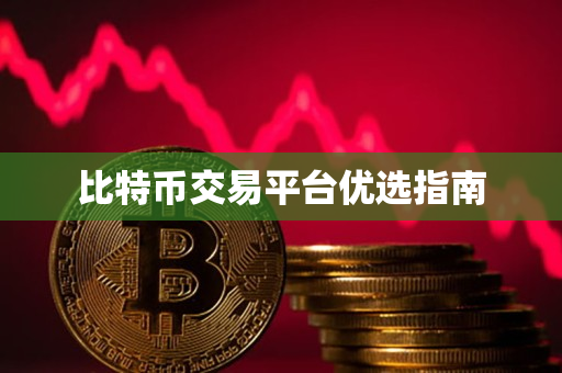 比特币交易平台优选指南 比特币交易平台优选指南