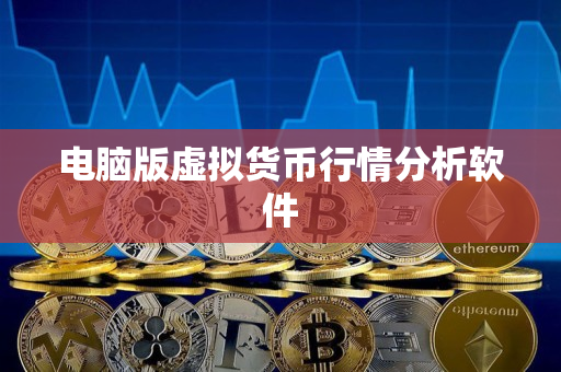 电脑版虚拟货币行情分析软件 电脑版虚拟货币行情分析软件