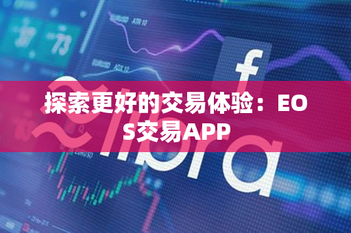 探索更好的交易体验：EOS交易APP