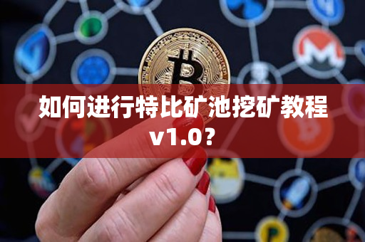 如何进行特比矿池挖矿教程v1.0? 如何进行特比矿池挖矿教程v1.0?